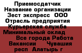 Приемосдатчик › Название организации ­ Зест-экспресс, ООО › Отрасль предприятия ­ Курьерская служба › Минимальный оклад ­ 27 000 - Все города Работа » Вакансии   . Чувашия респ.,Алатырь г.